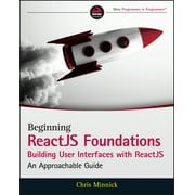 Beginning Reactjs Foundations Building User Interfaces with Reactjs An Approachable Guide, Paperback