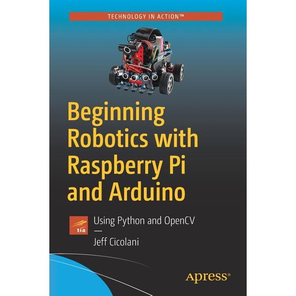 Pre-Owned Beginning Robotics with Raspberry Pi and Arduino: Using Python and Opencv (Paperback) by Jeff Cicolani