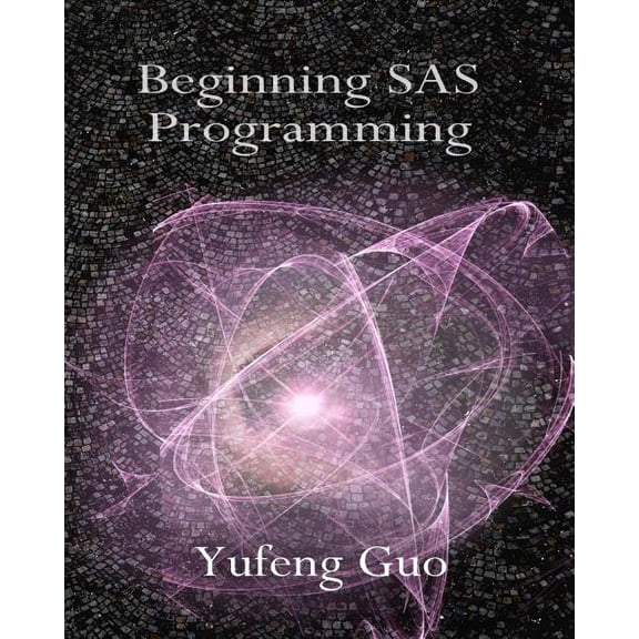 Beginning SAS Programming: a true beginner's guide for learning SAS, (Paperback)