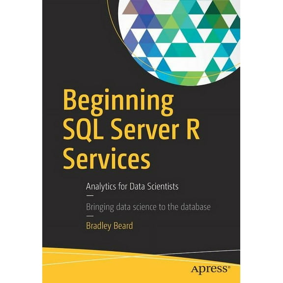 Beginning SQL Server R Services: Analytics for Data Scientists, (Paperback)