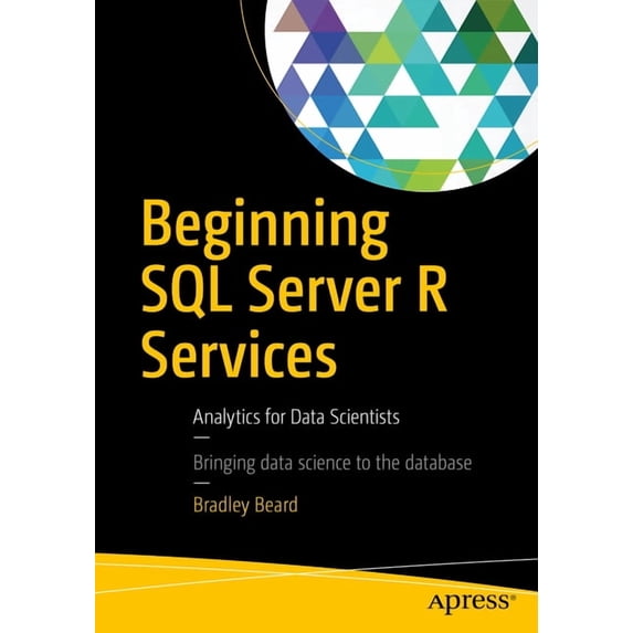 Beginning SQL Server R Services: Analytics for Data Scientists, (Paperback)