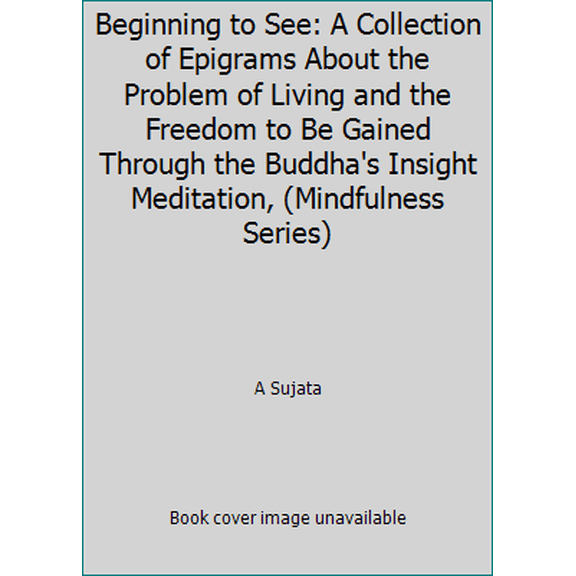 Pre-Owned Beginning to See: A Collection of Epigrams About the Problem of Living and the Freedom to Be Gained Through the Buddha's Insight Meditation, (Mindful... (Paperback) 0913300357 9780913300350