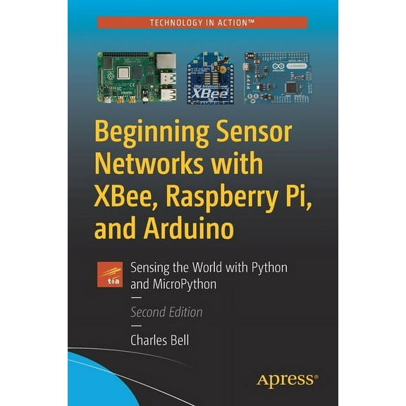 Beginning Sensor Networks with Xbee, Raspberry Pi, and Arduino: Sensing the World with Python and Micropython, (Paperback)