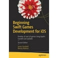 Beginning Swift Games Development for IOS: Develop 2D and 3D Games ...