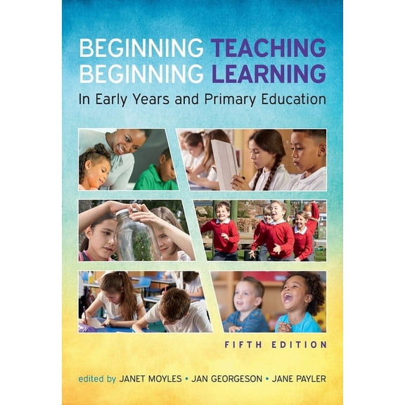 Beginning Teaching, Beginning Learning: in early years and primary education, (Paperback)