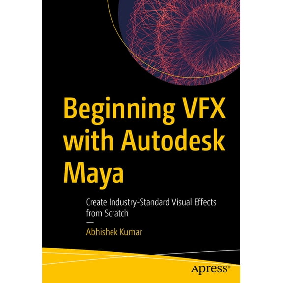 Beginning Vfx with Autodesk Maya: Create Industry-Standard Visual Effects from Scratch, (Paperback)