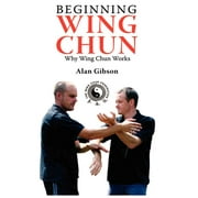 Beginning Wing Chun Why Wing Chun Works (Paperback)