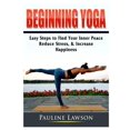 thumbnail image 1 of Beginning Yoga: Easy Steps to Find Your Inner Peace, Reduce Stress, & Increase Happiness, (Paperback), 1 of 1