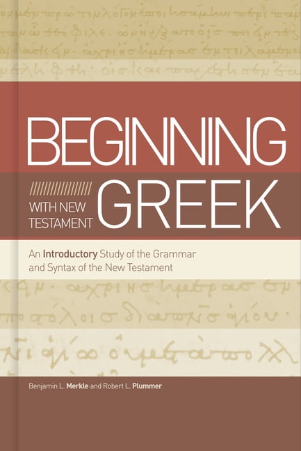 Beginning with New Testament Greek: An Introductory Study of the Grammar and Syntax of the New Testament, (Hardcover)