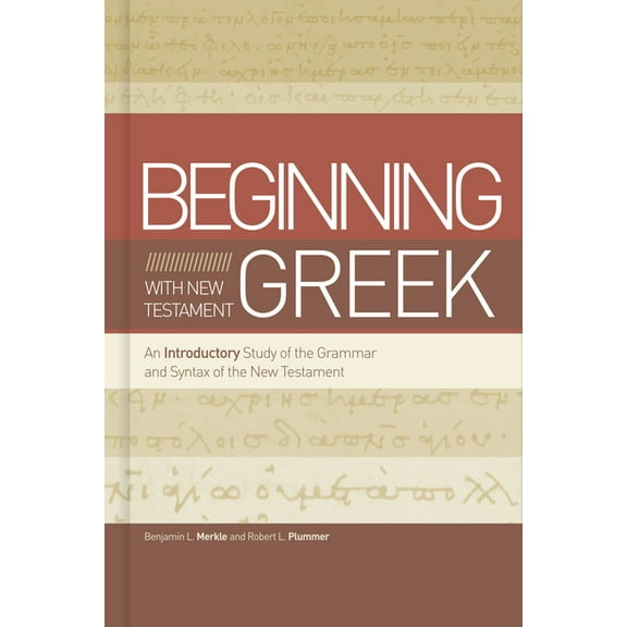 Beginning with New Testament Greek: An Introductory Study of the Grammar and Syntax of the New Testament, (Hardcover)