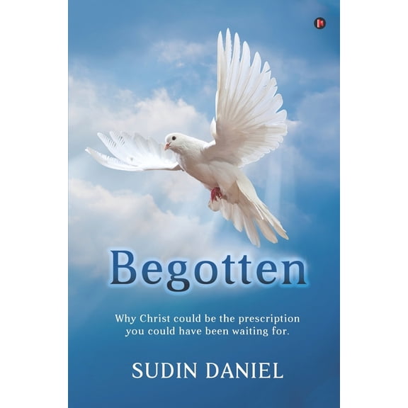 Begotten: Why Christ could be the prescription you could have been waiting for. (Paperback)