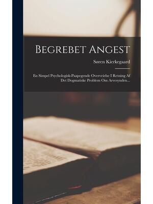 Begrebet Angest : En Simpel Psychologisk-paapegende Overveielse I Retning Af Det Dogmatiske Problem Om Arvesynden...