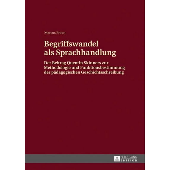 Begriffswandel als Sprachhandlung: Der Beitrag Quentin Skinners zur Methodologie und Funktionsbestimmung der paedagogischen Geschichtsschreibung (Hardcover)