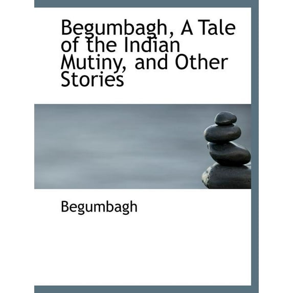 Begumbagh, a Tale of the Indian Mutiny and Other Stories (Paperback)