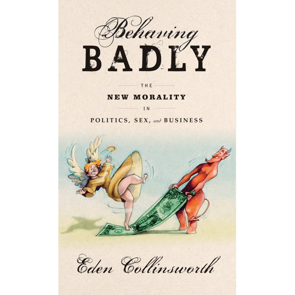 Pre-Owned Behaving Badly: The New Morality in Politics, Sex, and Business Paperback
