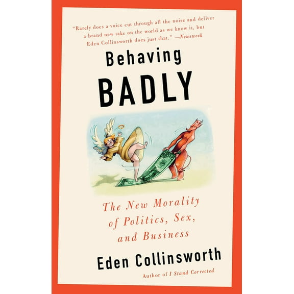Behaving Badly : The New Morality in Politics, Sex, and Business (Paperback)