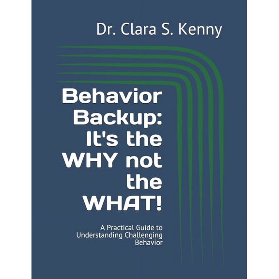 Behavior Backup: It's the WHY not the WHAT!: A Practical Guide to Understanding Challenging Behavior, (Paperback)
