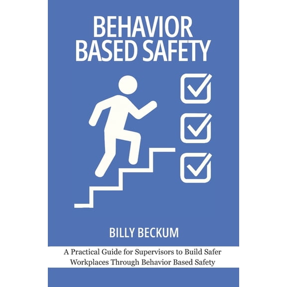 Professional Development for Supervisors Behavior Based Safety: Basics for Safety Leaders: A Practical Guide for Supervisors to Build Safer Workplaces Through Be, (Paperback)