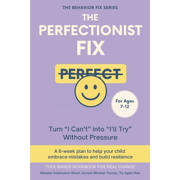 The Behavior Fix The Perfectionist Fix (7-12 Years) Turn "I Can't" into "I'll Try" Without Pressure: A 6-week plan to help your child emb, (Paperback)