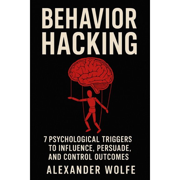 Behavior Hacking: 7 Psychological Triggers to Influence, Persuade, and Control Outcomes, (Paperback)