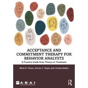 Behavior Science Acceptance and Commitment Therapy for Behavior Analysts A Practice Guide from Theory to Treatment, Paperback