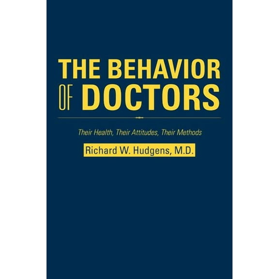 The Behavior of Doctors: Their Health, Their Attitudes, Their Methods, (Paperback)
