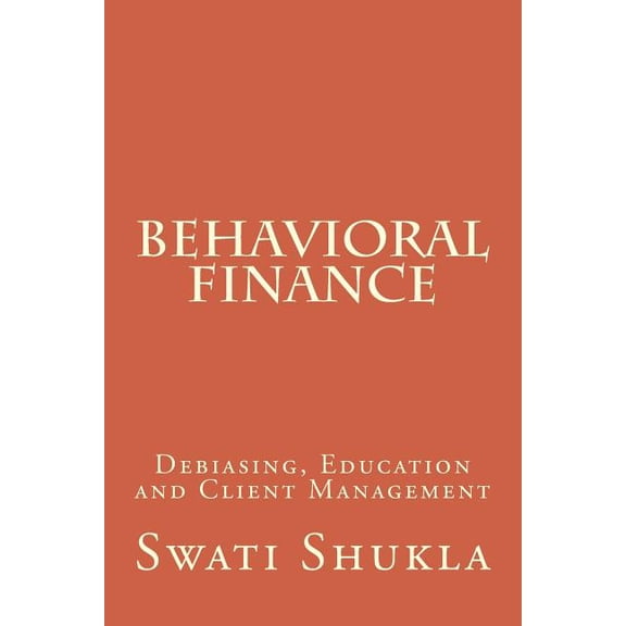Behavioral Finance: Debiasing, Education and Client Management, (Paperback)