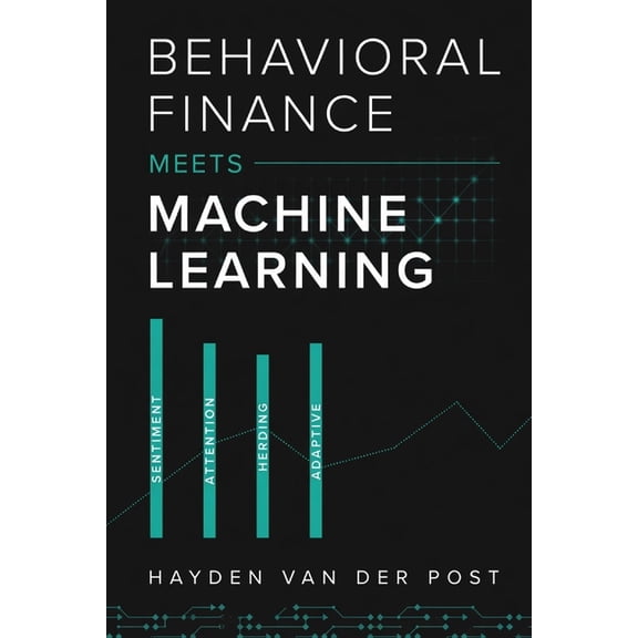 Behavioral Finance Meets Machine Learning: Sentiment Extraction, Attention Mechanisms, Herding Detection, and Adaptive T, (Paperback)