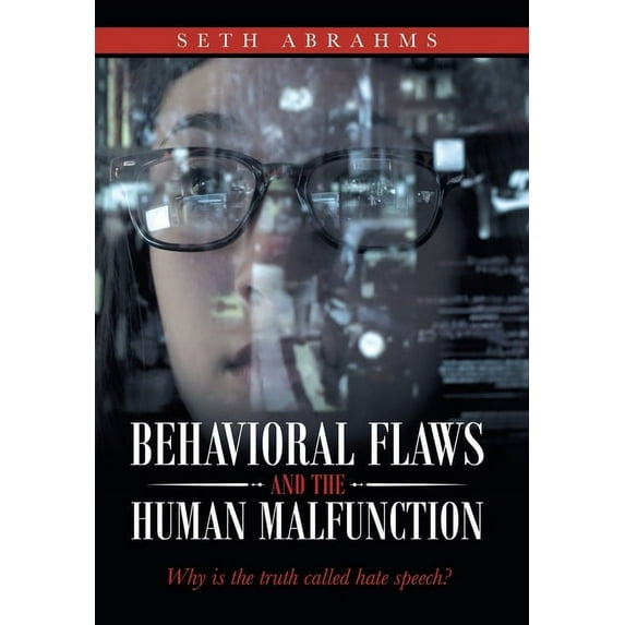 Behavioral Flaws and the Human Malfunction: Why Is the Truth Called Hate Speech? (Hardcover)