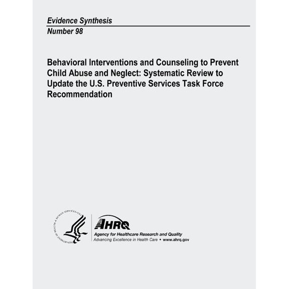Behavioral Interventions and Counseling to Prevent Child Abuse and Neglect : Systematic Review to Update the U. S. Preventive Services Task Force Recommendation: Evidence Synthesis Number 98