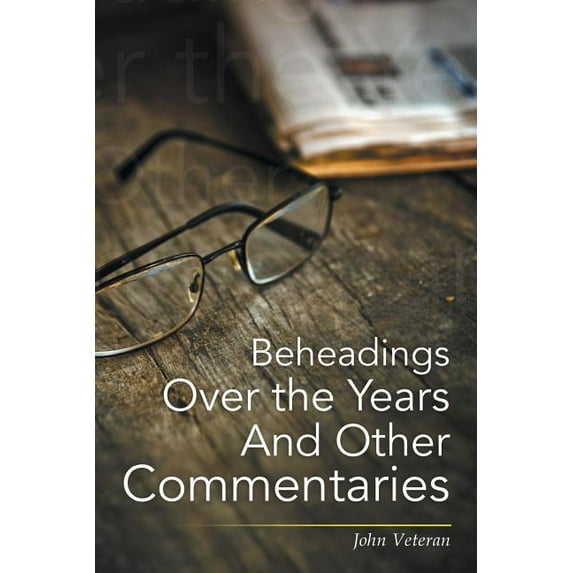 Beheadings Over the Years And Other Commentaries (Paperback)