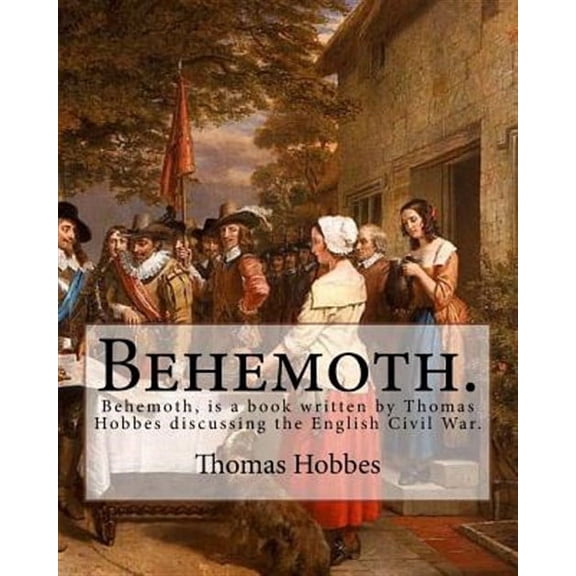 Behemoth. by: Thomas Hobbes, Edited By: Ferdinand Tonnies.: Behemoth, Is a Book Written by Thomas Hobbes Discussing the English Civi