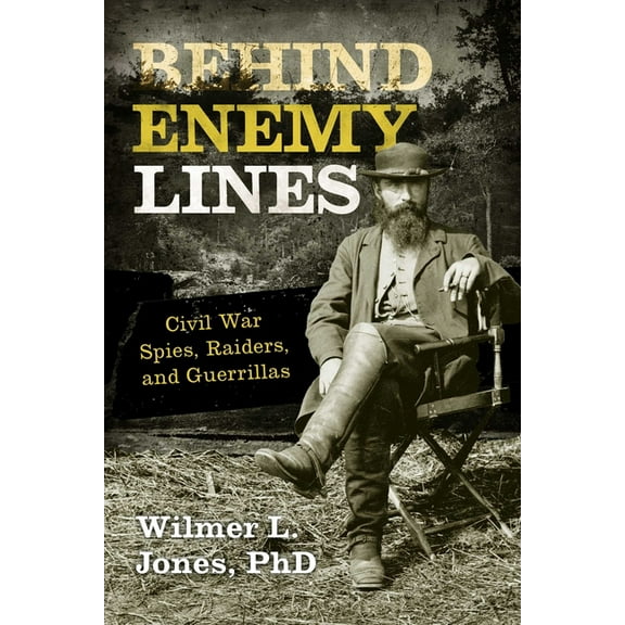 Behind Enemy Lines: Civil War Spies, Raiders, and Guerrillas, (Paperback)