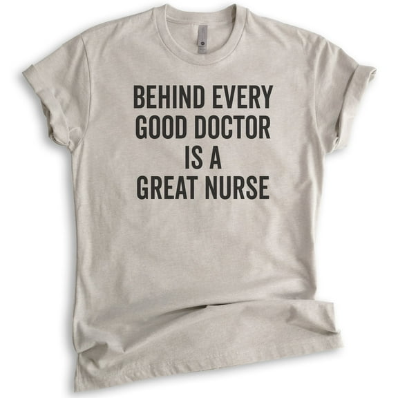 Behind Every Good Doctor Is A Great Nurse Shirt, Unisex Women's Men's Shirt, Nurse Shirt, Nursing Shirt, Light Silk Gray, X-Large