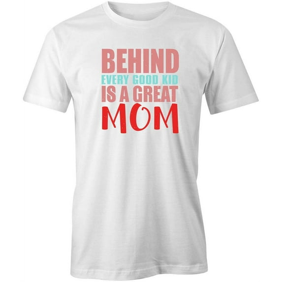 Behind Every Good Kid T-Shirt | Loving Mother White Tee Gift
