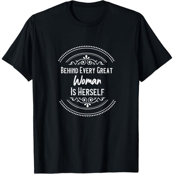 Behind Every Great Woman Is Herself T-Shirt