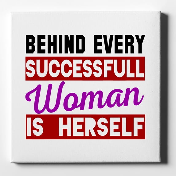 Behind Every Successful Woman is Herself - 10" x 10" - Decorative Canvas Wall Art - White Edge - 5/8" Gallery Wrapped