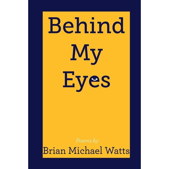 Behind My Eyes: Poetry By Brian MIchael Watts Paperback 150055054X 9781500550547 Brian Michael Watts