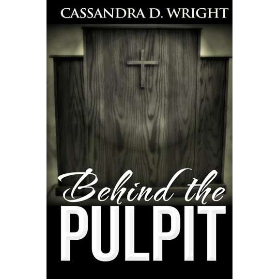 Behind The Pulpit: Drama in the Church: The Church is the Bride of Christ, But It Can Be Full Of Sin Paperback 1502796902 9781502796905 Cassandra D. Wright