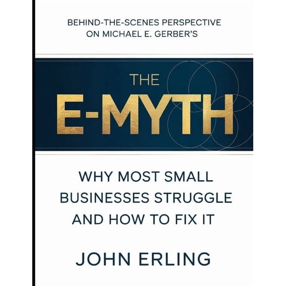 Behind-The-Scenes Perspective on Michael E Gerber's The E-Myth: Why Most Small Businesses Struggle And How To Fix It, (Paperback)