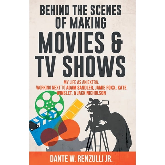 Behind The Scenes of Making Movies & TV Shows: My Life As An Extra. Working Next To Adam Sandler, Jamie Foxx, Kate Winsl, (Paperback)