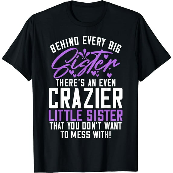 Behind every big Sistere theres an even crazy little Sister T-Shirt
