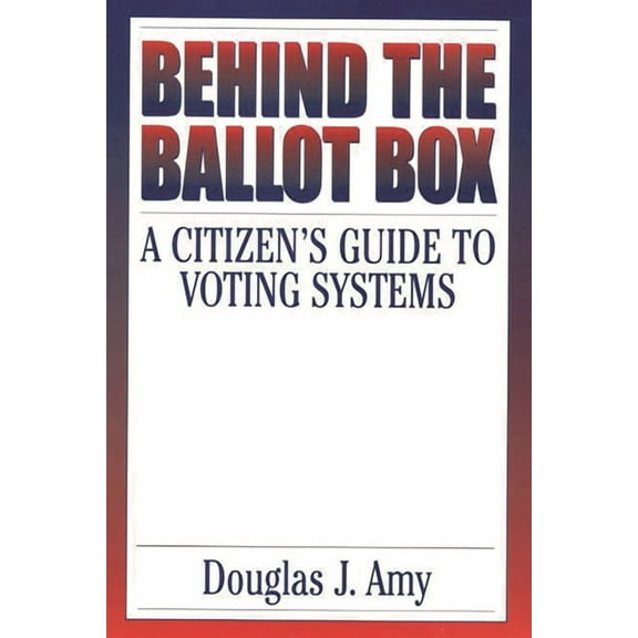 Behind the Ballot Box: A Citizen's Guide to Voting Systems, (Paperback)