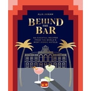 Alia Akkam Behind the Bar 50 Cocktail Recipes from the Worlds Most Iconic Hotels Hardcover