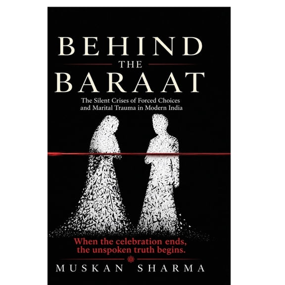Behind the Baraat: The Silent Crises of Forced Choices and Marital Trauma in Modern India, (Paperback)