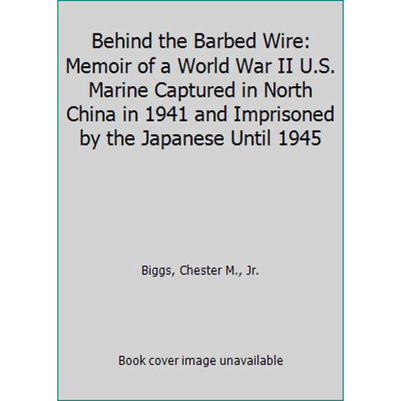 Pre-Owned Behind the Barbed Wire: Memoir of a World War II U.S. Marine Captured in North China in 1941 and Imprisoned by the Japanese Until 1945 (Library Binding) 089950972X 9780899509723