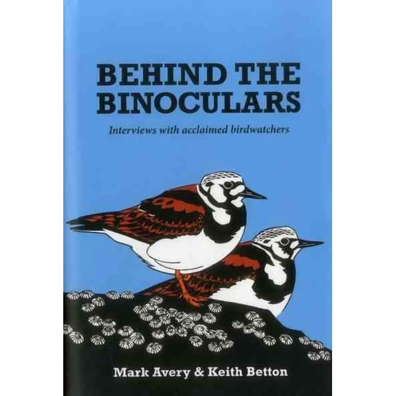 Behind the Binoculars : Interviews With Acclaimed Birdwatchers