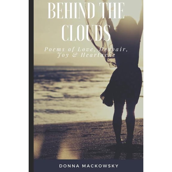 Behind the Clouds: Poems of Love, Despair, Joy and Heartache (Paperback)