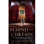 Behind the Curtain A Reconciliation of Quantum Physics and Religion, Hardcover