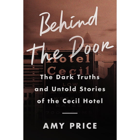 Behind the Door: The Dark Truths and Untold Stories of the Cecil Hotel, (Hardcover)